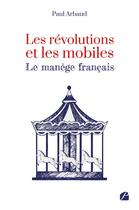 Couverture du livre « Les révolutions et les mobiles : le manège français » de Paul Arbaud aux éditions Du Pantheon
