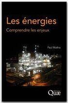 Couverture du livre « Les énergies ; comprendre les enjeux » de Paul Mathis aux éditions Quae