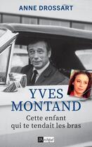 Couverture du livre « Yves Montand : cette enfant qui te tendait les bras » de Anne Drossart aux éditions Archipel