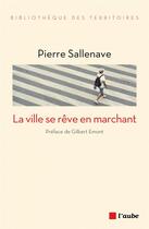 Couverture du livre « La ville se rêve en marchant » de Sallenave Pierre aux éditions Editions De L'aube