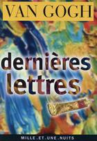 Couverture du livre « Dernières lettres » de Vincent Van Gogh aux éditions Mille Et Une Nuits