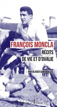 Couverture du livre « François Moncla, récits de vie et d'ovalie » de Olivier Dartigolles aux éditions Arcane 17