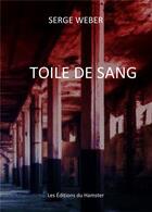 Couverture du livre « TOILE DE SANG » de Serge Weber aux éditions Les Editions Du Hamster