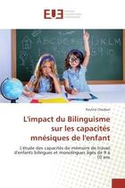 Couverture du livre « L'impact du Bilinguisme sur les capacites mnesiques de l'enfant : L'etude des capacites de memoire de travail d'enfants bilingues et monolingues Ages de 9 A 10 ans » de Pauline aux éditions Editions Universitaires Europeennes