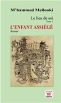 Couverture du livre « Lieu de soi t.1 ; l'enfant assiegé » de Mohamad Mellouki aux éditions Marsam