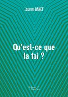 Couverture du livre « Qu'est-ce que la foi ? » de Laurent Danet aux éditions Baudelaire