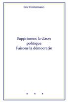 Couverture du livre « Supprimons la classe politique Faisons la démocratie » de Hintermann Eric aux éditions Librinova