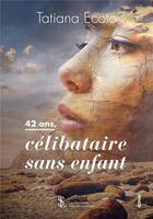 Couverture du livre « 42 ans, célibataire sans enfant » de Tatiana Ecoto aux éditions Sydney Laurent