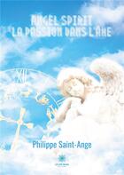 Couverture du livre « Angel spirit : la passion dans l'âme » de Philippe Saint-Ange aux éditions Le Lys Bleu
