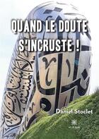 Couverture du livre « Quand le doute s'incruste ! » de Stoclet Daniel aux éditions Le Lys Bleu