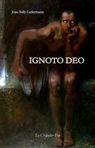 Couverture du livre « Ignoto deo » de Jean-Sully Ledermann aux éditions Le Chapelier Fou