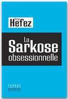 Couverture du livre « La Sarkose obsessionnelle » de Hefez-S aux éditions Hachette Litteratures