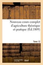 Couverture du livre « Nouveau cours complet d'agriculture theorique et pratique. tome 12 (ed.1809) » de  aux éditions Hachette Bnf