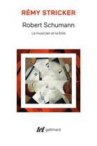 Couverture du livre « Robert schumann - le musicien et la folie » de Remy Stricker aux éditions Gallimard
