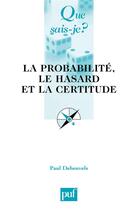 Couverture du livre « La probabilité, le hasard et la certitude (4e édition) » de Paul Deheuvels aux éditions Que Sais-je ?