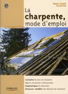 Couverture du livre « La charpente, mode d'emploi » de Jean-Louis Valentin aux éditions Eyrolles