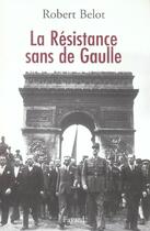 Couverture du livre « La Résistance sans de Gaulle » de Robert Belot aux éditions Fayard