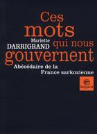 Couverture du livre « Ces mots qui nous gouvernent ; abécédaire de la France sarkozienne » de Darrigrand M aux éditions Bayard