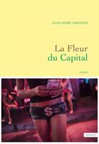 Couverture du livre « La fleur du capital » de Jean-Noël Orengo aux éditions Grasset