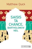 Couverture du livre « Saisis ta chance, Bartholomew Neil » de Matthew Quick aux éditions Preludes