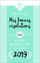 Couverture du livre « Les bonnes résolutions ; 100 résolutions que vous allez tenir en 2019 » de Flore Cathala aux éditions J'ai Lu