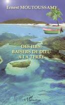 Couverture du livre « Des îles, baisers de Dieu à la terre » de Ernest Moutoussamy aux éditions L'harmattan