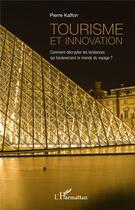 Couverture du livre « Tourisme et innovation ; comment décrypter les tendances qui bouleversent le monde du voyage ? » de Pierre Kalfon aux éditions L'harmattan