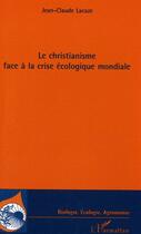 Couverture du livre « Le christianisme face à la crise écologique mondiale » de Jean-Claude Lacaze aux éditions Editions L'harmattan