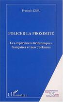 Couverture du livre « POLICIER LA PROXIMITE : Les expériences britanniques, françaises et new yorkaises » de Francois Dieu aux éditions Editions L'harmattan