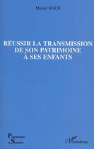 Couverture du livre « Réussir la transmission de son patrimoine à ses enfants » de Michel Koch aux éditions Editions L'harmattan