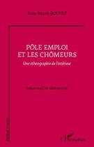 Couverture du livre « Pôle emploi et les chômeurs ; une ethnographie de l'intérieur » de Rose-Marie Bouvet aux éditions L'harmattan