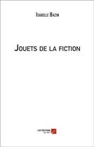 Couverture du livre « Jouets de la fiction » de Isabelle Bazin aux éditions Editions Du Net