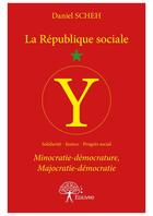 Couverture du livre « La République sociale ; minocratie-démocrature, majocratie-démocratie » de Daniel Scheh aux éditions Editions Edilivre