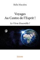 Couverture du livre « Voyages au centre de l'esprit ! » de Balla Macalou aux éditions Edilivre