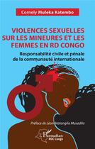 Couverture du livre « Violences sexuelles sur les mineures et les femmes en RD Congo : Responsabilité civile et pénale de la communauté internationale » de Cornely Muleka Katembo aux éditions L'harmattan
