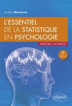 Couverture du livre « L'essentiel de la statistique en psychologie ; niveau licence (2e édition) » de Jordan Navarro aux éditions Ellipses