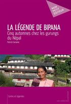 Couverture du livre « La légende de Bipana ; cinq automnes chez les gurungs du Népal » de Patrick Genaine aux éditions Publibook