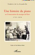 Couverture du livre « Une histoire du piano ; au conservatoire de musique de Paris, 1795-1850 » de Frederic De La Grandville aux éditions L'harmattan