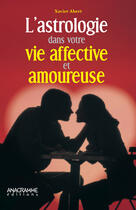 Couverture du livre « L'astrologie dans votre vie affective et amoureuse » de Xavier Abert aux éditions Anagramme