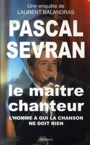 Couverture du livre « Pascal Sevran le maitre chanteur ; l'homme à qui la chanson ne doit rien » de Laurent Balandras aux éditions Tournon