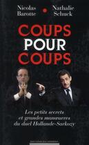 Couverture du livre « Coups pour coups ; les petits secrets et grandes manoeuvres du duel Hollande-Sarkozy » de Nicolas Barotte et Nathalie Schuck aux éditions Editions Du Moment