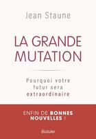 Couverture du livre « La grande mutation ; pourquoi votre futur sera extraordinaire » de Jean Staune aux éditions Diateino