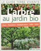 Couverture du livre « L'arbre au jardin bio ; choix, plantation, multiplication, taille, soins » de  aux éditions Terre Vivante