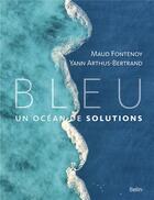 Couverture du livre « Bleu, un océan de solutions » de Yann Arthus-Bertrand et Maud Fontenoy aux éditions Belin