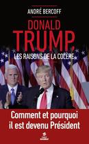 Couverture du livre « Donald Trump ; les raisons de la colère » de Andre Bercoff aux éditions First