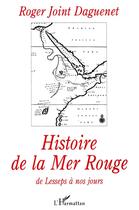 Couverture du livre « HISTOIRE DE LA MER ROUGE DE LESSEPS A NOS JOURS » de Roger Joint Daguenet aux éditions L'harmattan