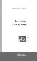 Couverture du livre « Le maître des couleurs » de Labarga-Leclerc-I aux éditions Le Manuscrit