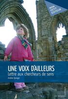 Couverture du livre « Une voix d'ailleurs ; lettre aux chercheurs de sens » de Andree Quiviger aux éditions Publibook