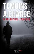 Couverture du livre « Témoins à charge » de Jean-Michel Lambert aux éditions De Boree