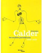 Couverture du livre « Alexander Calder, les années parisiennes 1926-1933 » de Brigitte Leal aux éditions Centre Pompidou